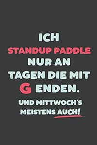 Ich Standup Paddle: nur an Tagen die mit G enden | Notizbuch - tolles Geschenk für Notizen, Scribbeln und Erinnerungen | liniert mit 100 Seiten