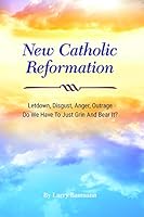 New Catholic Reformation, Letdown, Disgust, Anger, Outrage. Do We Have to Just Grin and Bear it? 1619566079 Book Cover