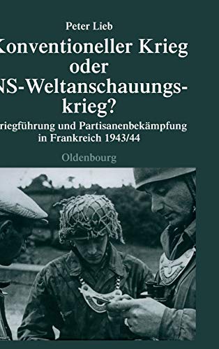 Konventioneller Krieg oder NS-Weltanschauungskrieg?: Kriegführung und Partisanenbekämpfung in Fran Konventioneller Krieg oder NS-Weltanschauungskrieg?: Kriegführung und Partisanenbekämpfung in Fran