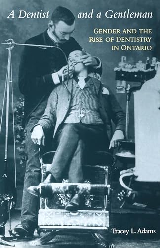 A Dentist and a Gentleman: Gender and the Rise of Dentistry in Ontario (Heritage)