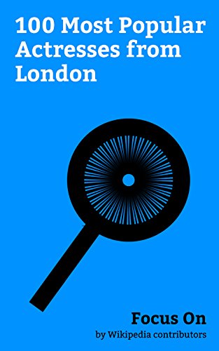 Focus On: 100 Most Popular Actresses from London: Emilia Clarke, Kate Beckinsale, Emily Blunt, Keira Knightley, Cara Delevingne, Elizabeth Taylor, Emily ... Thandie Newton, etc. (English Edition)