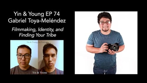 Yin & Young Podcast EP 74: Gabriel Toya-Mel&eacute;ndez - Filmmaking, Identity, and Finding Your Tribe