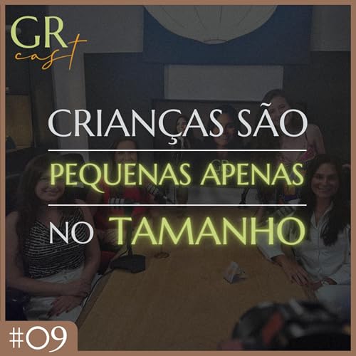 GRCast | #09 - Crian&ccedil;as s&atilde;o pequenas apenas no tamanho ✨👼✨
