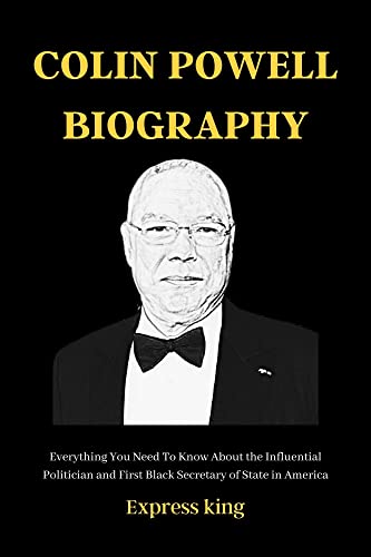 COLIN POWELL BIOGRAPHY: Everything You Need To Know About the Influential Politician and First Black Secretary of State in America (Colin Powell Book)