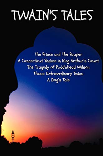 Twain's Tales: The Prince and the Pauper, a Connecticut Yankee in King Arthur's Court, the Tragedy of Pudd'nhead Wilson, Those Extrao