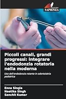 Piccoli canali, grandi progressi: integrare l'endodonzia rotatoria nella moderna 6209264042 Book Cover
