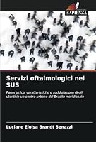 Servizi oftalmologici nel SUS: Panoramica, caratteristiche e soddisfazione degli utenti in un centro urbano del Brasile meridionale (Italian Edition) 6208814219 Book Cover