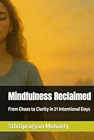 Mindfulness Reclaimed: From Chaos to Clarity in 21 Intentional Days B0F5NSPVLP Book Cover