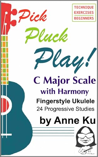 Pick Pluck Play! Fingerstyle Ukulele 24 Progressive Studies on the C Major Scale with Harmony: Technique Exercises for Instrumental Solo and Duet Playing