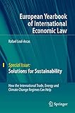 Solutions for Sustainability: How the International Trade, Energy and Climate Change Regimes Can Help (European Yearbook of International Economic Law)