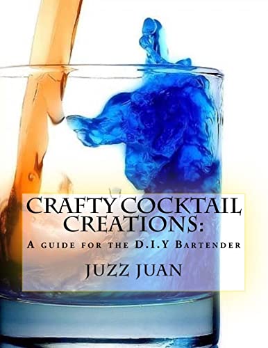 Crafty Cocktail Creations:: A guide for the D.I.Y Bartender