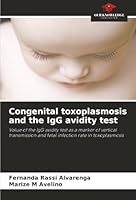 Congenital toxoplasmosis and the IgG avidity test: Value of the IgG avidity test as a marker of vertical transmission and fetal infection rate in toxoplasmosis 6206830039 Book Cover