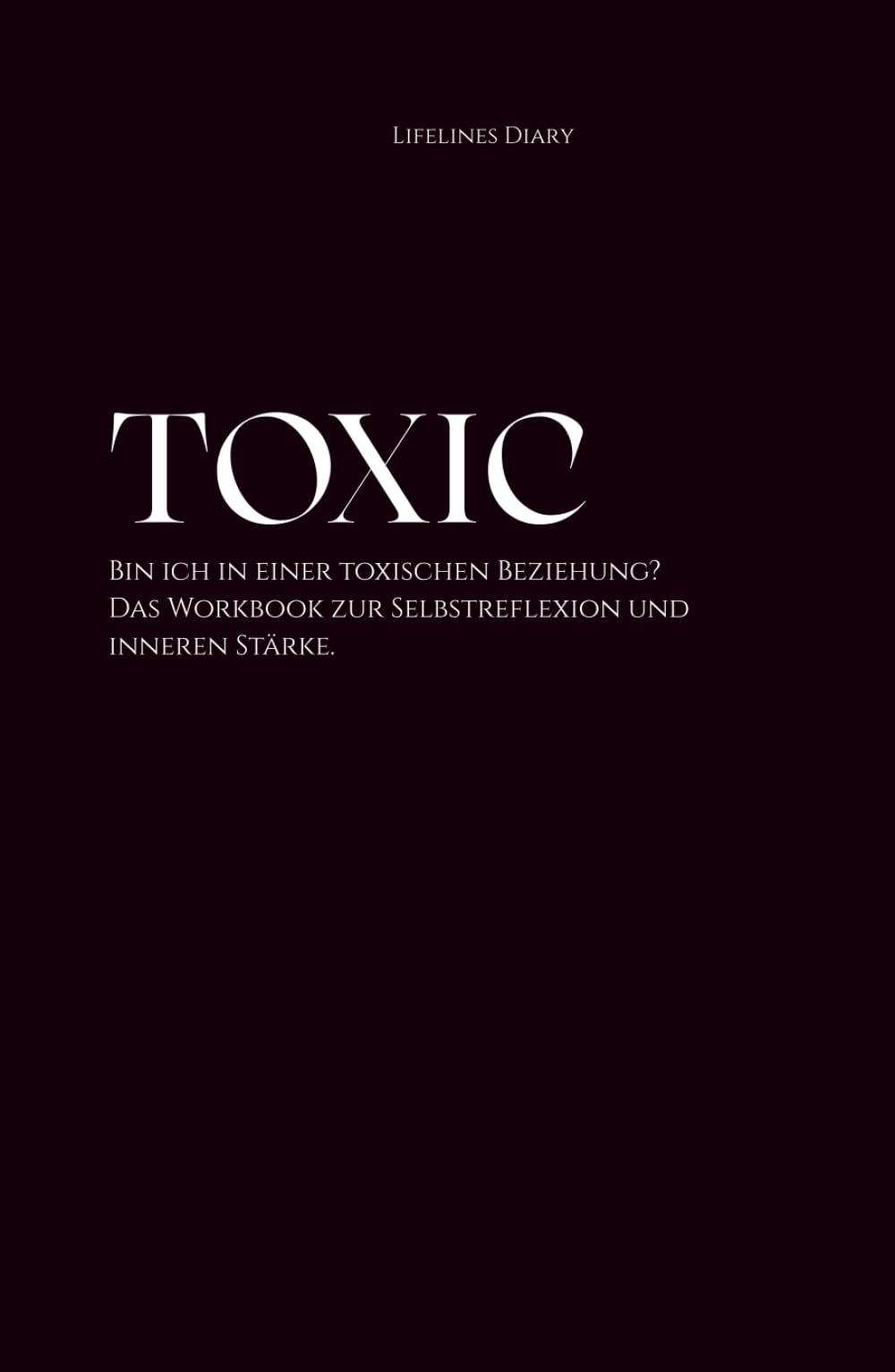 TOXIC: Bin ich in einer toxischen Beziehung? Das Workbook zur Selbstreflexion und inneren Stärke. / Narzisstische und toxische Beziehungsmuster verstehen / Selbstreflexion und Heilung