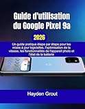  Guide d\'utilisation du Google Pixel 9a: Un guide pratique étape par étape pour les mises à jour logicielles l\'optimisation de la vitesse, les fonctionnalités de l\'appareil photo et l\'état de la batte