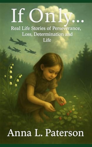 If Only: Real Life Stories of Perseverance, Loss, Determination and Life