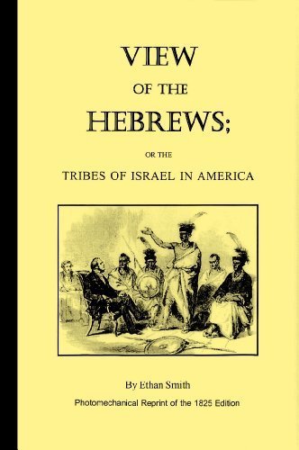 View of the Hebrews by Ethan Smith, Photomechanical Reprint of the 1825 Edition; Also, The Parallels Between the Book of Mormon & The View of the Hebrews, by the Mormon Historian B. H. Roberts