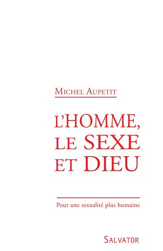 L'homme, le sexe et Dieu: Pour une sexualité plus