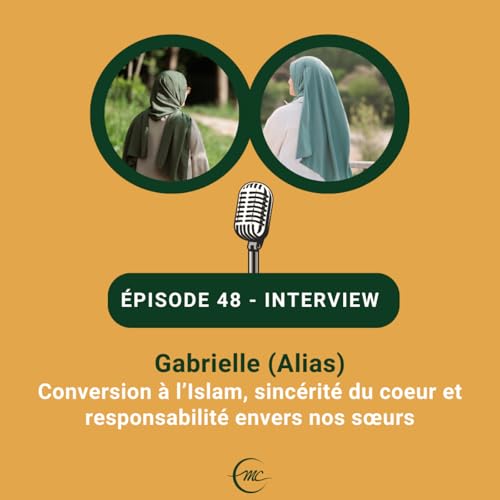 48 - Gabrielle (Alias) - T&eacute;moignage de sa conversion &agrave; l&rsquo;islam, sinc&eacute;rit&eacute; du coeur et responsabilit&eacute; envers nos s&oelig;urs
