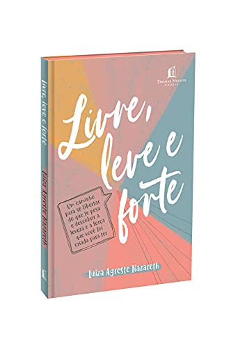 Livre, leve e forte: um caminho para se libertar do que te pesa, descobrindo a leveza e a força que