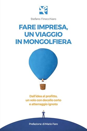 Fare Impresa, Un Viaggio In Mongolfiera. Dall’Idea Al Profitto, Un Volo Con Decollo Certo E Atterraggio Ignoto