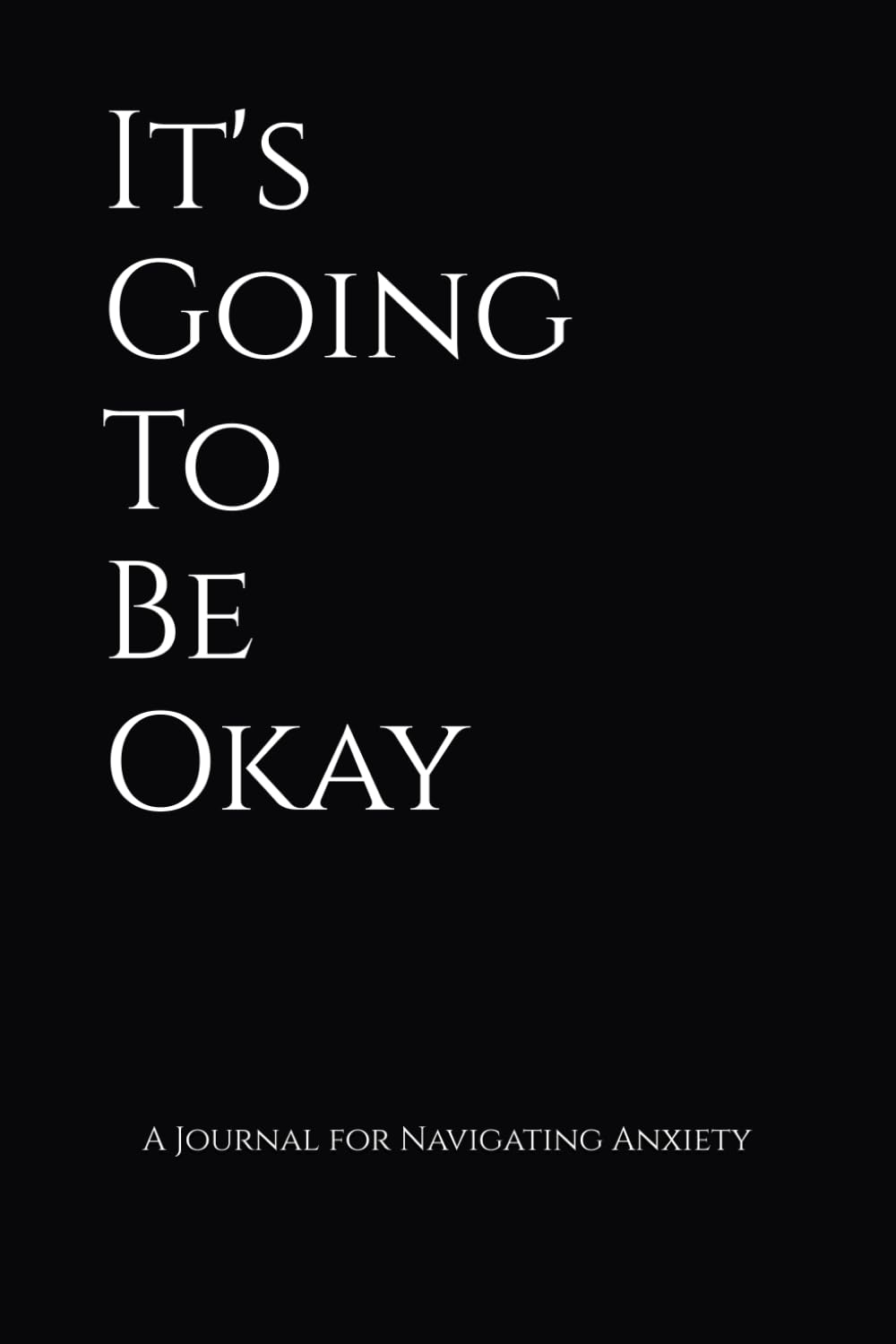 It's Going To Be Okay: A Journal for Navigating Anxiety