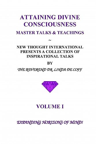 ATTAINING DIVINE CONSCIOUSNESS ~ Volume I ~ Expanding Horizons of Mind!: A Collection of Inspirational Talks & Teachings of the Reverend Dr. Linda De Coff