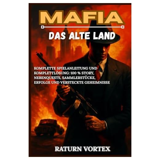 MAFIA: DAS ALTE LAND: Komplette Spielanleitung und Komplettlösung: 100 % Story, Nebenquests, Sammlerstücke, Erfolge und versteckte Geheimnisse