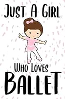 Just A Girl Who Loves Ballet: Sketch Book Notebook for Drawing 6x9" Cute Ballet Gifts a blank paper journal for Girls Boys & Teenage for Sketching & Kids Learning to Draw 1671282396 Book Cover