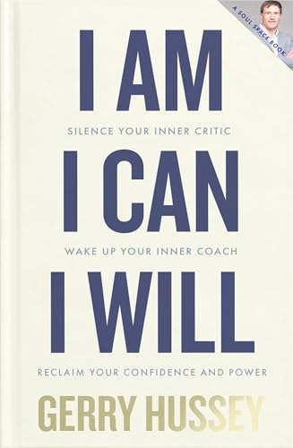 I Am. I Can. I Will: Silence your inner critic, wake up your inner coach, reclaim your confidence and power