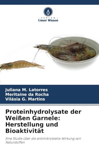 Proteinhydrolysate der Weißen Garnele: Herstellung und Bioaktivität: Eine Studie über die antimikrobielle Wirkung von Naturstoffen