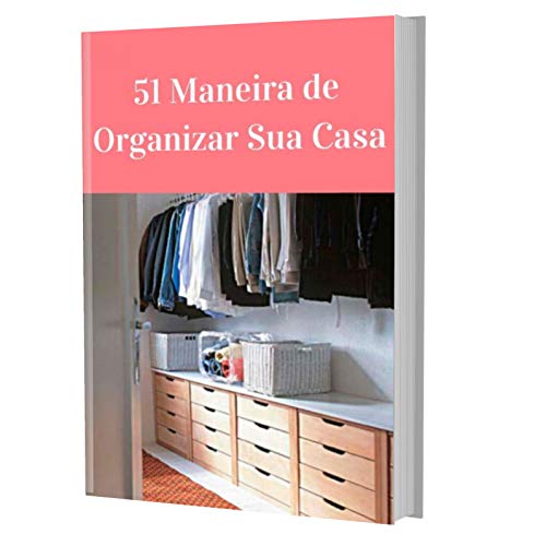 51 Maneira de Organizar Sua Casa: Um guia completo para você organizar sua casa sem stress