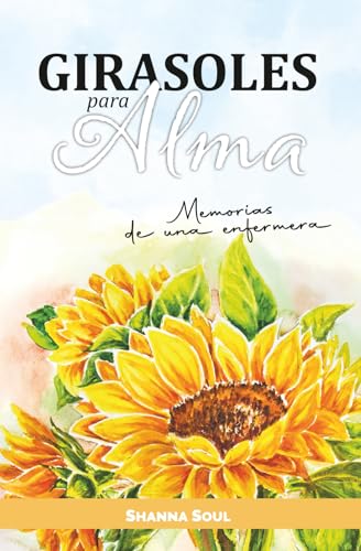 Girasoles para Alma: Memorias de una enfermera