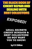 The Black Book Of Credit Repair And Dealing With Debt Collectors: Eliminate Debt Collectors From Your Life And Easily Repair Your Credit