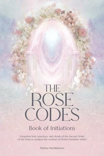 Image of The Rose Codes: Book of Initiations: Forgotten lore, practices and rituals of the Sacred Order of the Rose to awaken the wisdom of Divine Feminine within.