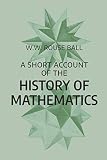A Short Account of the History of Mathematics: Fourth Edition