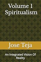 VOLUME 1 Spiritualism: An Integrated Vision Of Reality B0F6769VHY Book Cover