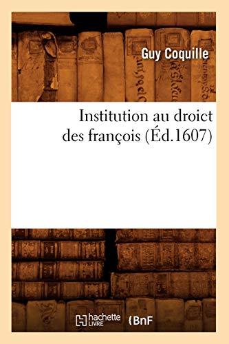 Institution Au Droict Des François (Éd.1607) (Sciences Sociales) (French Edition)