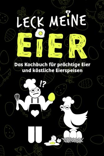 LECK MEINE EIER - Ein lustiges Kochbuch für richtig geile Eier: eine...