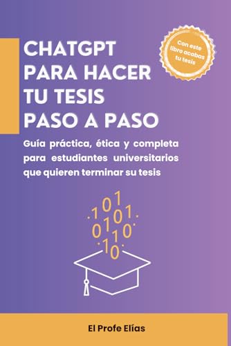 ChatGPT para hacer tu tesis paso a paso: Guía práctica, ética y completa para estudiantes univ...