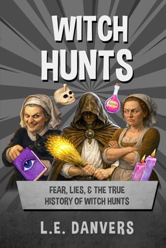 Witch Hunts: Fear, Lies, & the True History of Witch Hunts (History with a Side of Humor)