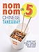 Price comparison product image Nom Nom Chinese Takeaway In 5 Ingredients: Secret Fast Street Food In Your Kitchen Made Easy