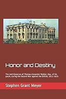 Honor and Destiny: The reminiscences of Thomas Alexander Walker, Esq., of his youth, during the Second War against the British, 1812-1815 1520399251 Book Cover