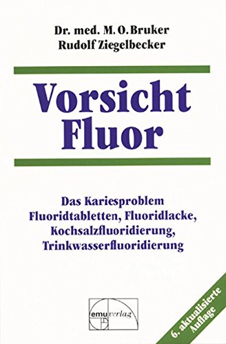 Vorsicht Fluor: Das Kariesproblem, Fluoridtabletten, Fluoridlacke, Kochsalzfluoridierung, Trinkwasse Vorsicht Fluor: Das Kariesproblem, Fluoridtabletten, Fluoridlacke, Kochsalzfluoridierung, Trinkwasse
