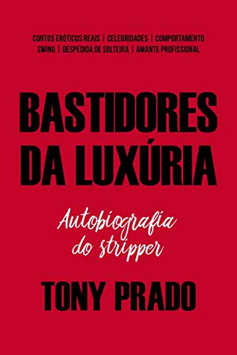 Bastidores da Luxúria: Autobiografia do Stripper Tony Prado