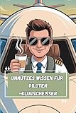 Unnützes Wissen – Pilot:innen-Klugscheißer 100 witzige Fakten als Geschenk für Flugpersonal, Vielflieger:innen & Cockpit-Profis