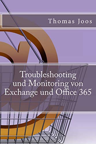 Troubleshooting und Monitoring von Exchange und Office 365: Best Practices, Anleitungen, Tools und SCOM 2012 R2 (German Edition)