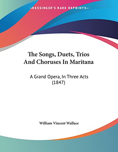 The Songs, Duets, Trios And Choruses In Maritana: A Grand Opera, In Three Acts (1847)