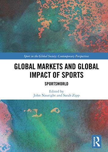 Global Markets and Global Impact of Sports (Sport in the Global Society - Contemporary Perspectives)