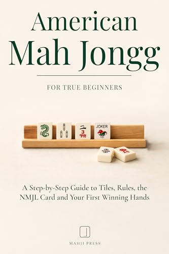 American Mah Jongg for True Beginners: A Step-by-Step Guide to Tiles, Rules, the NMJL Card and Your First Winning Hands