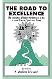 The Road To Excellence: The Acquisition of Expert Performance in the Arts and Sciences, Sports, and Games